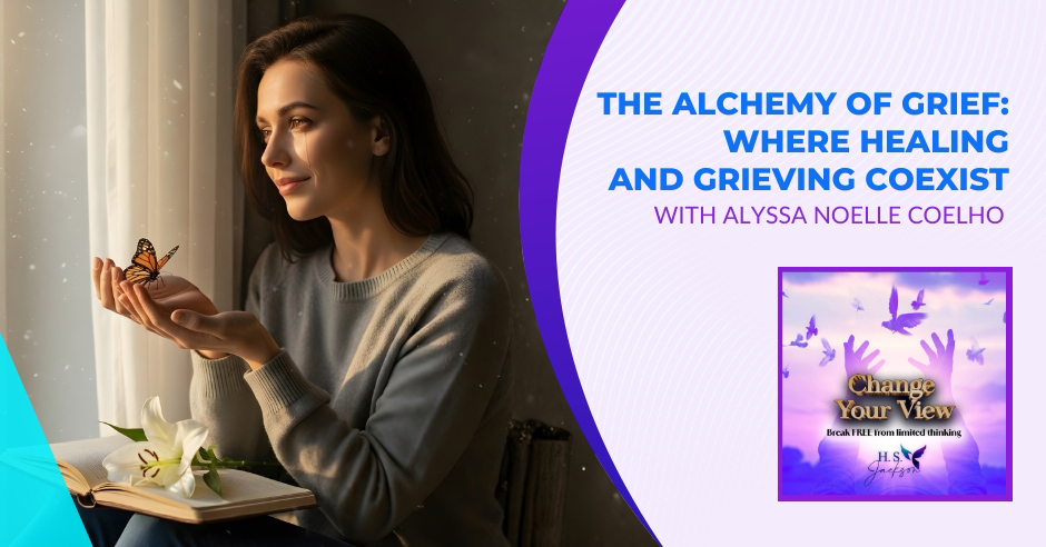 Change Your View | Alyssa Noelle Coelho | Alchemy Of Grief