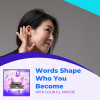 Words Shape Who You Become